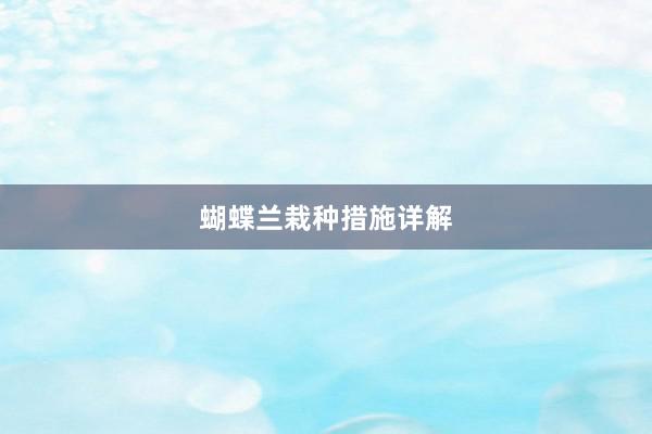 蝴蝶兰栽种措施详解